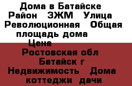 Дома в Батайске › Район ­ ЗЖМ › Улица ­ Революционная › Общая площадь дома ­ 80 › Цена ­ 3 500 000 - Ростовская обл., Батайск г. Недвижимость » Дома, коттеджи, дачи продажа   
